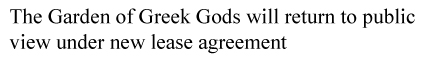 Artist: E.B. CoxThe Garden of Greek Gods will return to public view under new lease agreement